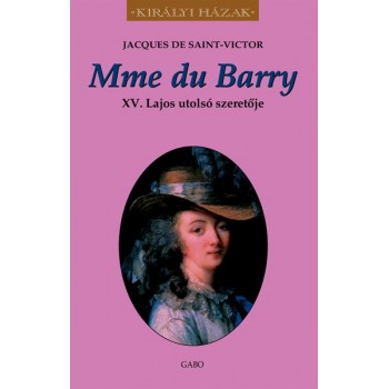 Saint-Victor Jacques de: Mme du Barry - XV. Lajos utolsó szeretője