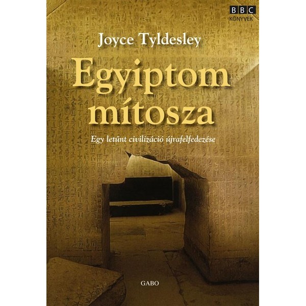 Tyldesley Joyce: Egyiptom mítosza-Egy letűnt civilizáció újrafelfedezése