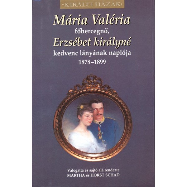 Schad Horst – Schad Martha: Mária Valéria főhercegnő naplója - Erzsébet királyné kedvenc lányának naplója