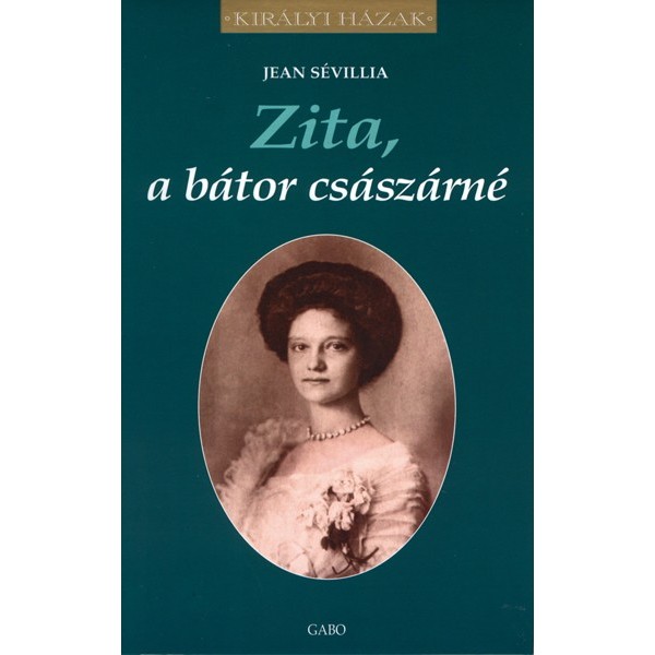 Sévillia Jean: Zita, a bátor császárné