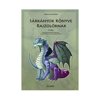 Farkas Alexandra:  Sárkányok könyve rajzolóknak - avagy képzeletbeli állatok kézikönyve művészeknek és művészpalántáknak