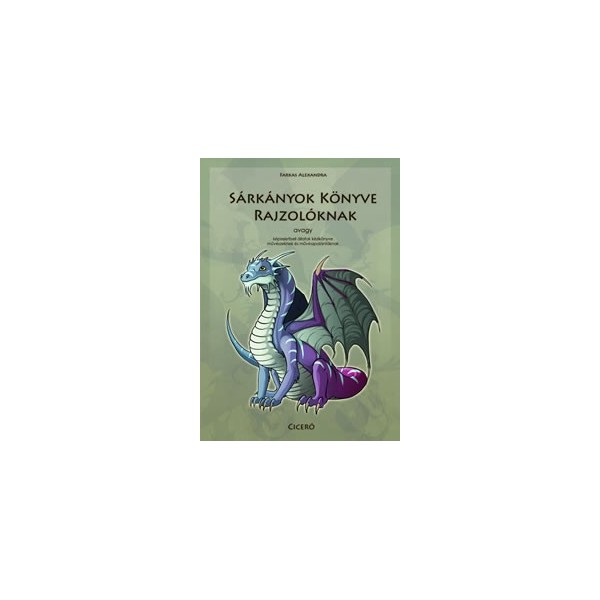 Farkas Alexandra:  Sárkányok könyve rajzolóknak - avagy képzeletbeli állatok kézikönyve művészeknek és művészpalántáknak