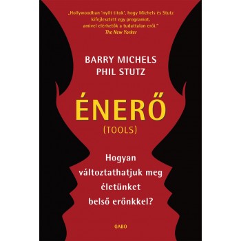 Barry Michels – Phil Stutz: Énerő (Tools) - Hogyan változtathatjuk meg életünket belső erőnkkel?