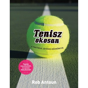 Rob Antoun: Tenisz okosan - A taktikus játékos kézikönyve