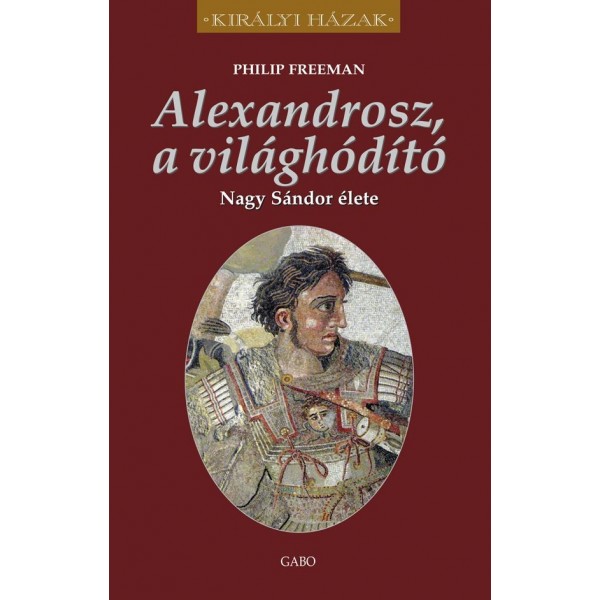 Philip Freeman: Alexandrosz, a világhódító – Nagy Sándor élete - Királyi házak