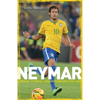 Luca Caioli: Neymar - A brazil futball legnagyobb mai csillaga