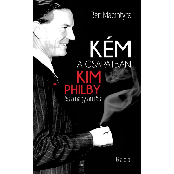 Ben Macintyre: Kém a csapatban - Kim Phily és a nagy árulás