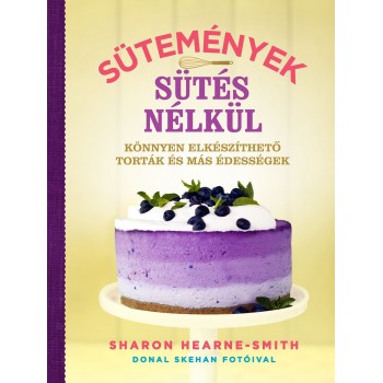 Sharon Hearne–Smith: Sütemények sütés nélkül - Könnyen elkészíthető torták és más édességek