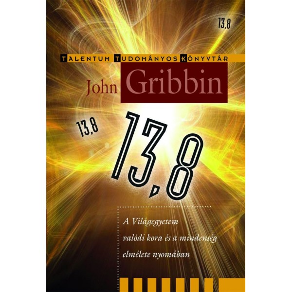 John Gribbin: 13,8 - A Világegyetem valódi kora és a mindenség elmélete nyomában