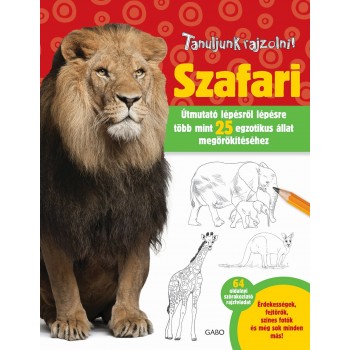 Elizabeth T. Gilbert - Robin Cuddy: Tanuljunk rajzolni! Szafari - Útmutató lépésről lépésre 25 fajta megörökítéséhez