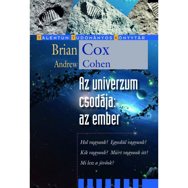 Brian Cox – Andrew Cohen: Az univerzum csodája: az ember - Hol vagyunk? Egyedül vagyunk? Kik vagyunk? Miért vagyunk itt?