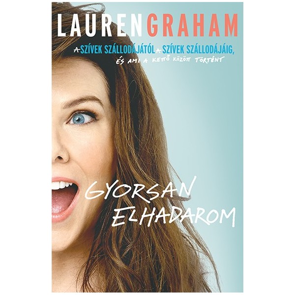 Lauren Graham: Gyorsan elhadarom - A Szivek szállodájától a Szívek szállodájáig és ami a kettő között történt
