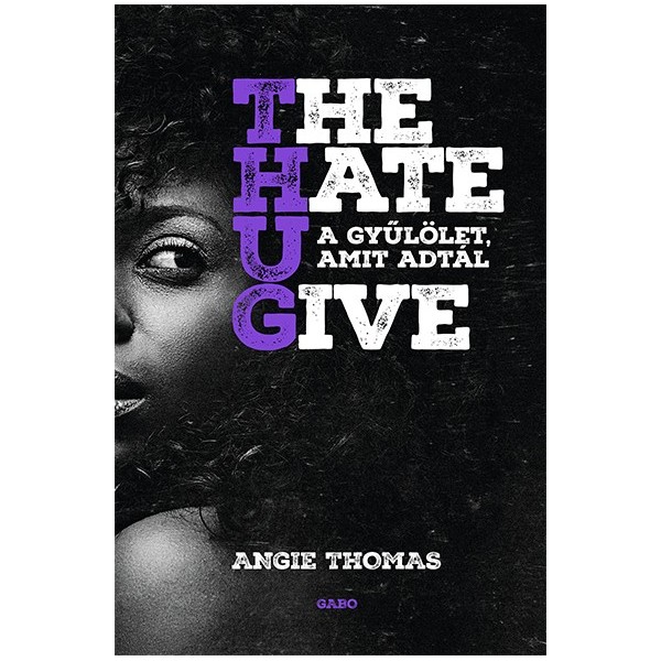 Angie Thomas: The Hate U Give - A gyűlölet, amit adtál