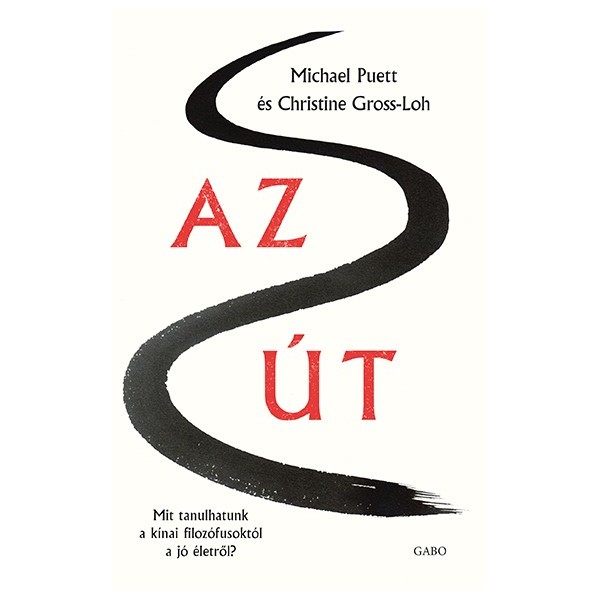 Michael Puett - Christine Gross-Loh: Az Út - Mit tanulhatunk a kínai filozófusoktól a jó életről?