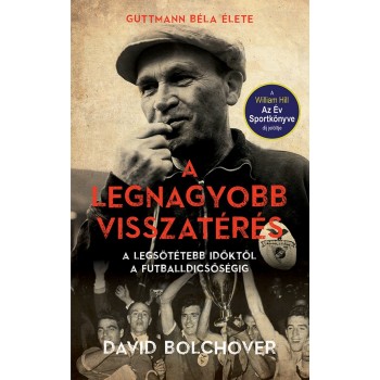 David Bolchover: A legnagyobb visszatérés - Guttmann Béla élete – A legsötétebb időktől a futballdicsőségig