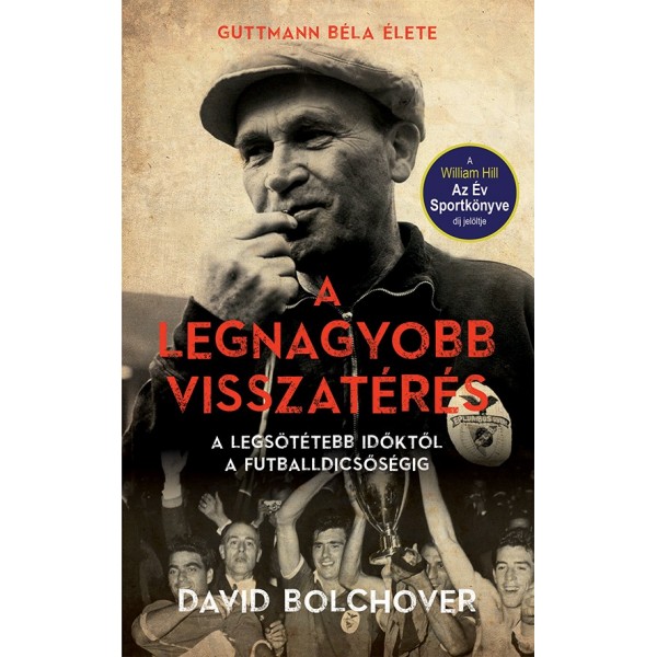David Bolchover: A legnagyobb visszatérés - Guttmann Béla élete – A legsötétebb időktől a futballdicsőségig