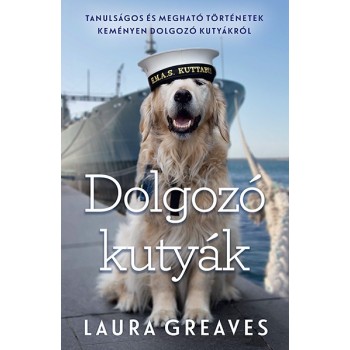 Laura Greaves: Dolgozó kutyák - Tanulságos és megható történetek keményen dolgozó kutyákról