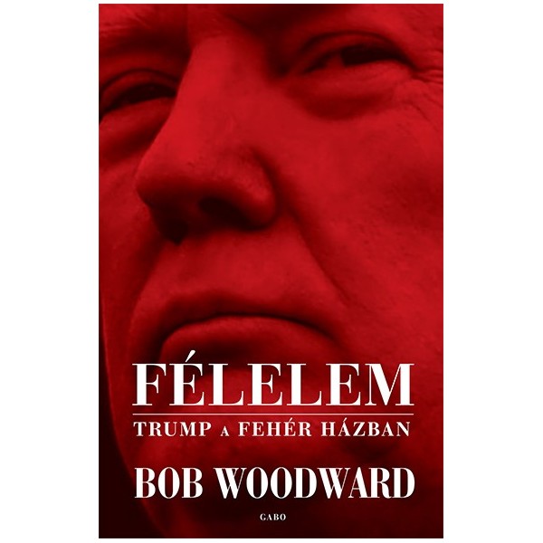 Bob Woodward: Félelem - Trump a Fehér Házban