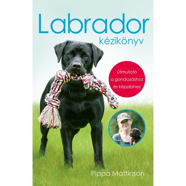 Pippa Mattinson: Labrador kézikönyv - Útmutató a gondozáshoz és képzéshez