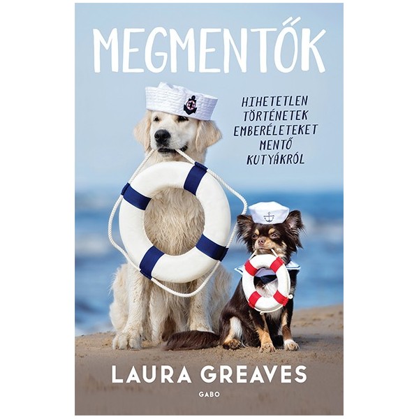 Laura Greaves: Megmentők - Hihetetlen történetek emberéleteket mentő kutyákról
