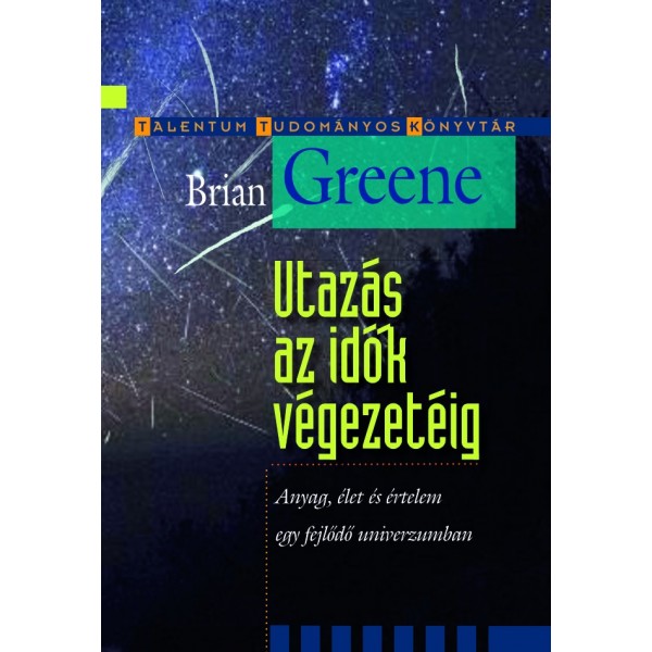 Brian Greene: Utazás az idők végezetéig - Anyag, élet és értelem egy fejlődő univerzumban