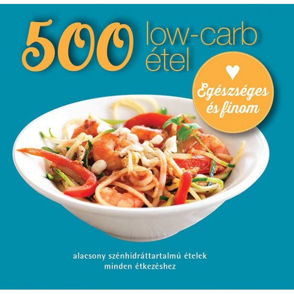 Deborah Gray: 500 low-carb étel – Alacsony szénhidráttartalmú ételek minden étkezéshez - Egészséges és finom