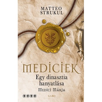 Matteo Strukul: Egy dinasztia hanyatlása – Medici Mária - Mediciek 4.