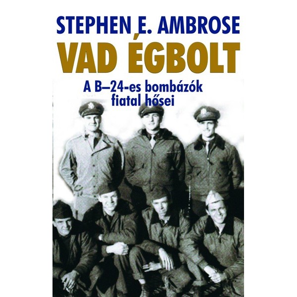Stephen E. Ambrose: Vad égbolt - A B-24-es bombázók fiatal hősei 