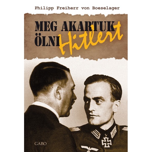 Boeselager Philipp Von: Meg akartuk ölni Hitlert