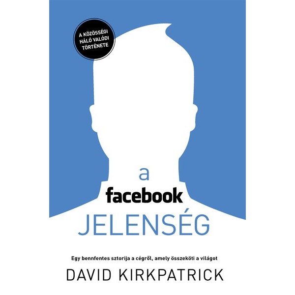 David Kirkpatrick A facebook jelenség - A közösségi háló valódi története