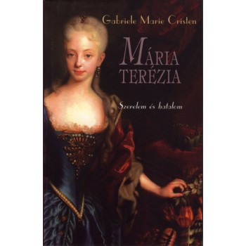 Gabriele Marie Christen: Mária Terézia - Szerelem és hatalom