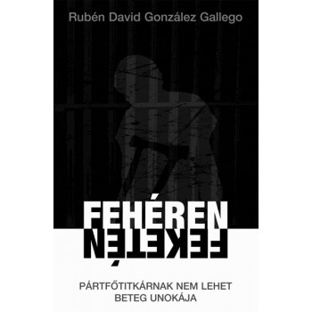 Gallégo Ruben David Gonzalez: Fehéren-feketén - Pártfőtitkárnak nem lehet beteg unokája