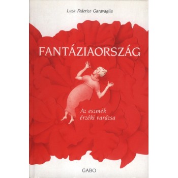 Garavaglia Federico Luca: Fantáziaország - Az eszmék érzéki varázsa