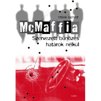 Glenny Misha: McMaffia - Szervezett bűnözés határok nélkül