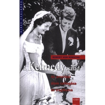 Rimscha von Robert: A Kennedy család - Az amerikai álom csillogása és tragikuma