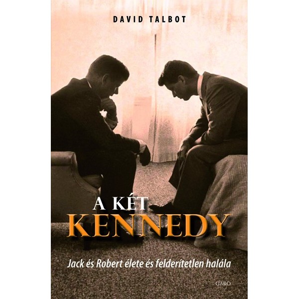 Talbot David: A két Kennedy- Jack és Robert élete és felderítetlen halála